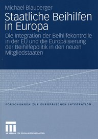 Blaues Buchcover mit Titel und Untertitel zur Integration der Beihilfenkontrolle in der EU sowie zur Europäisierung der Beihilfepolitik in neuen Mitgliedstaaten. Autor: Michael Blauberger, Verlag: VS Verlag für Sozialwissenschaften.