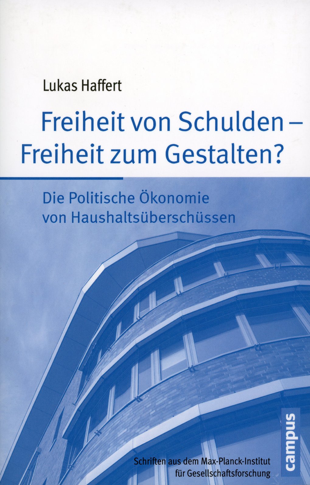Cover des Buches "Freiheit von Schulden - Freiheit zum Gestalten?" von Lukas Haffert. Es behandelt die politische Ökonomie von Haushaltsüberschüssen und ist eine Veröffentlichung des Max-Planck-Instituts für Gesellschaftsforschung.