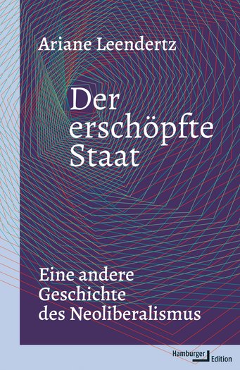 The book cover of "Der erschöpfte Staat" by Ariane Leendertz displays intricate geometric line patterns, with a subtitle exploring an alternative history of neoliberalism, published by Hamburger Edition.