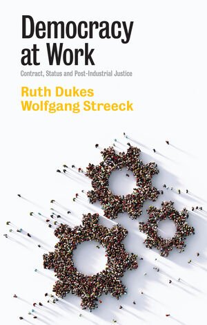 The cover of "Democracy at Work: Contract, Status and Post-Industrial Justice" by Ruth Dukes and Wolfgang Streeck, showcasing abstract gear shapes composed of numerous small figures, symbolizing collective action.