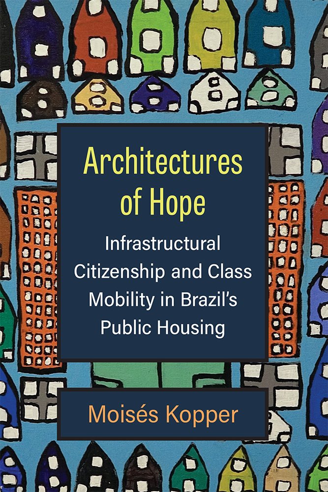 "Architectures of Hope" cover by Moisés Kopper, depicting colorful houses, discussing infrastructural citizenship and class mobility in Brazil's public housing.