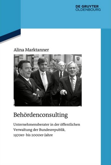 Book cover “Behördenconsulting” (Government Consulting) by Alina Marktanner. Topic: Management consultants in the administration of the Federal Republic of Germany, 1970s to 2000s. Publisher: De Gruyter Oldenbourg.
