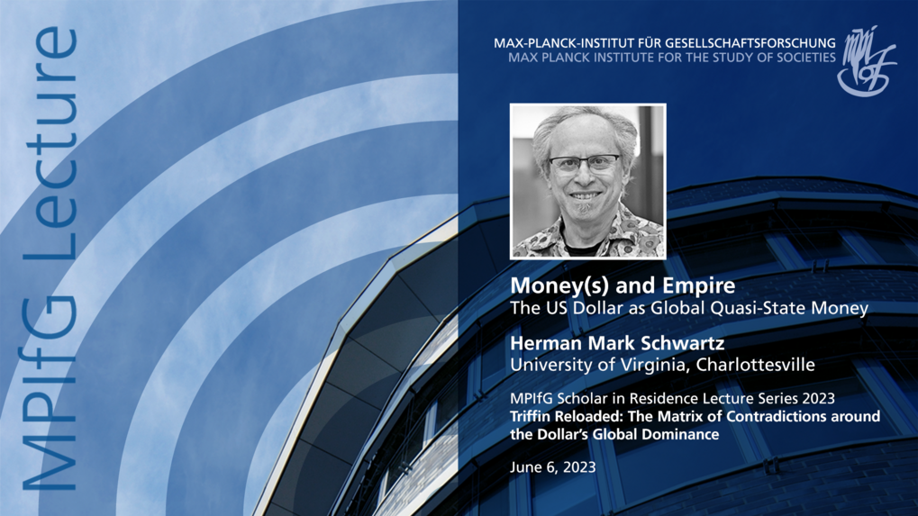 Das Bild zeigt eine Vorlesungsankündigung mit dem Titel „Geld(e) und Imperium: Der US-Dollar als globales Quasi-Staatsgeld“ von Herman Mark Schwartz von der University of Virginia. Es enthält das Datum 6. Juni 2023 und steht in Verbindung mit dem Max-Planck-Institut für Gesellschaftsforschung.