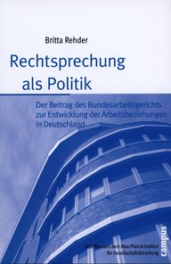 Cover des Buches "Rechtsprechung als Politik" von Britta Rehder, über die Rolle des Bundesarbeitsgerichts in der Entwicklung der Arbeitsbeziehungen in Deutschland, veröffentlicht von Campus im Rahmen der Schriftenreihe des Max-Planck-Instituts für Gesellschaftsforschung.