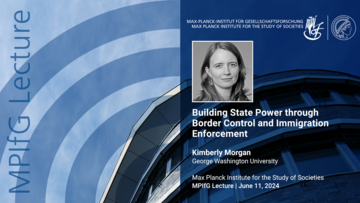 Werbegrafik für einen Vortrag mit dem Titel „Aufbau staatlicher Macht durch Grenzkontrolle und Einwanderungskontrolle” von Kimberly Morgan von der George Washington University, der am 11. Juni 2024 am Max-Planck-Institut für Gesellschaftsforschung stattfinden soll. Das Design zeigt das Logo des Instituts und einen abstrakten Hintergrund.