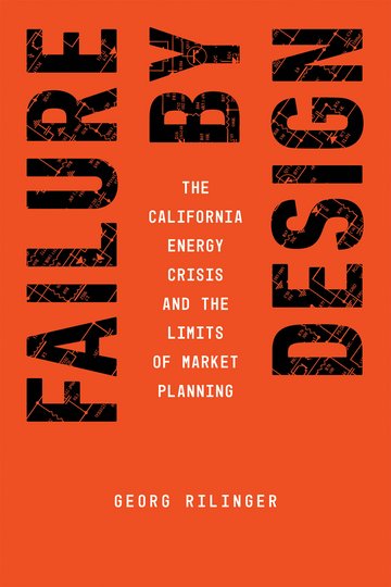 Book cover titled "Failure by Design: The California Energy Crisis and the Limits of Market Planning" by Georg Rilinger on an orange background.