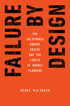 Book cover titled "Failure by Design: The California Energy Crisis and the Limits of Market Planning" by Georg Rilinger on an orange background.
