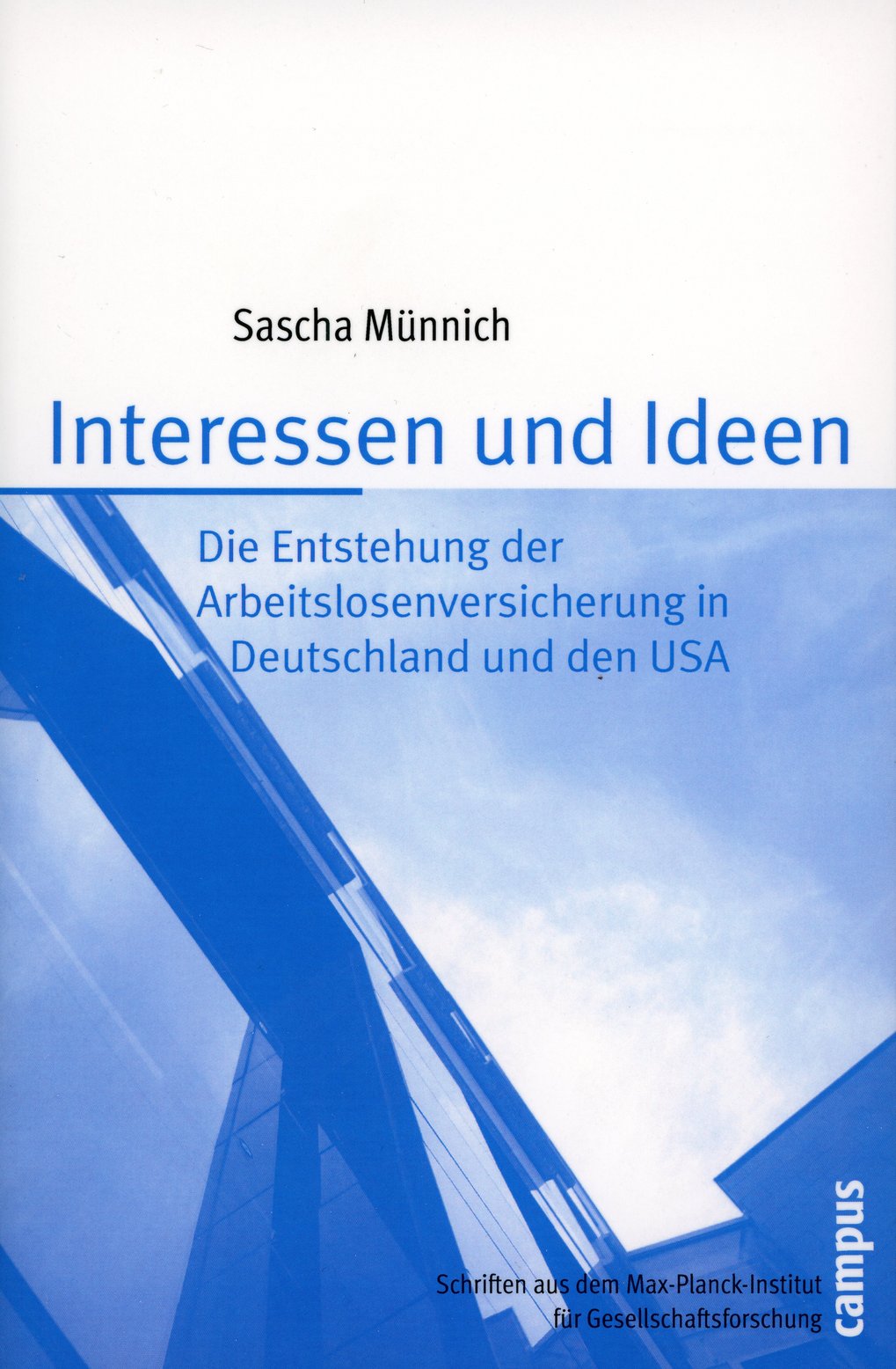Buchcover von Sascha Münnich mit dem Titel "Interessen und Ideen", behandelt die Entstehung der Arbeitslosenversicherung in Deutschland und den USA. Veröffentlicht vom Campus Verlag.