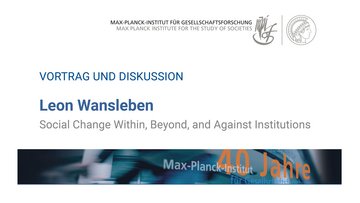 Titel und Details eines Vortrags von Leon Wansleben zum Thema „Sozialer Wandel innerhalb, außerhalb und gegen Institutionen” am Max-Planck-Institut für Gesellschaftsforschung.