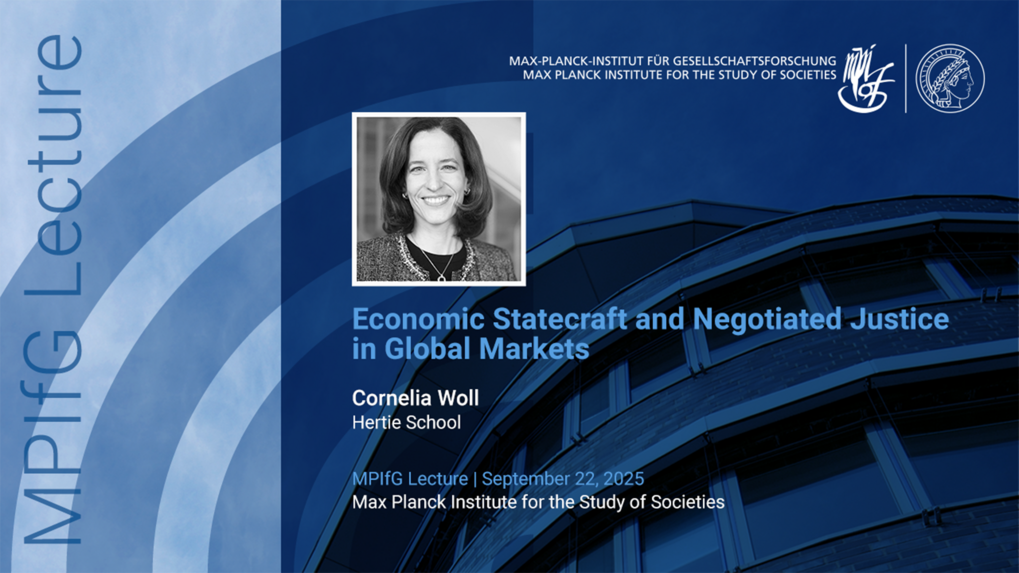 Titel und Details eines Vortrags von Cornelia Woll zum Thema „Wirtschaftspolitik und ausgehandelte Gerechtigkeit auf globalen Märkten” am Max-Planck-Institut für Gesellschaftsforschung.