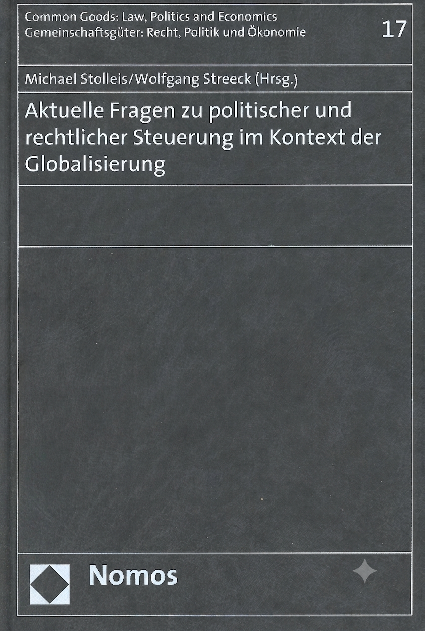 Vorderseite eines grauen Buches aus der Reihe „Gemeinschaftsgüter: Recht, Politik und Ökonomie“ mit dem Titel „Aktuelle Fragen zu politischer und rechtlicher Steuerung im Kontext der Globalisierung“, herausgegeben von Michael Stolleis und Wolfgang Streeck, verlegt bei Nomos.