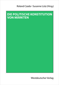Buchcover mit grünem Hintergrund. Titel: „Die politische Konstitution von Märkten“, herausgegeben von Roland Czada und Susanne Lütz, veröffentlicht vom Westdeutschen Verlag.