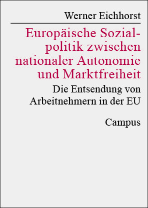 Das Buchcover zeigt Werner Eichhorsts Arbeit zur europäischen Sozialpolitik, in der er nationale Autonomie, Marktfreiheit und Arbeitnehmerentsendung in der EU diskutiert, erschienen bei Campus.