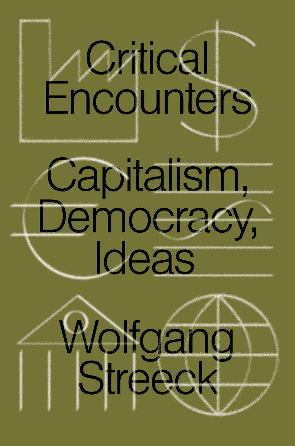 Buchcover in Olivgrün, Titel "Critical Encounters: Capitalism, Democracy, Ideas", Autor Wolfgang Streeck, mit abstrakten Symbolen wie Fabrik, Dollarzeichen und Globus.