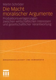 Book cover with the title “Die Macht moralischer Argumente” (The Power of Moral Arguments) by Martin Schröder, about production relocation and social responsibility, published by VS Verlag.