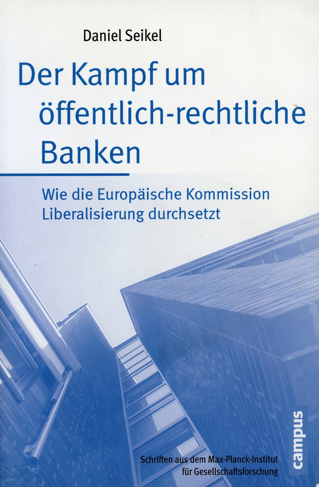 Book cover by Daniel Seikel, “Der Kampf um öffentlich-rechtliche Banken” (The Battle for Public Banks), shows title and subtitle about banking liberalization. Building in the background. Series: Max Planck Institute for the Study of Societies. Publisher: Campus.