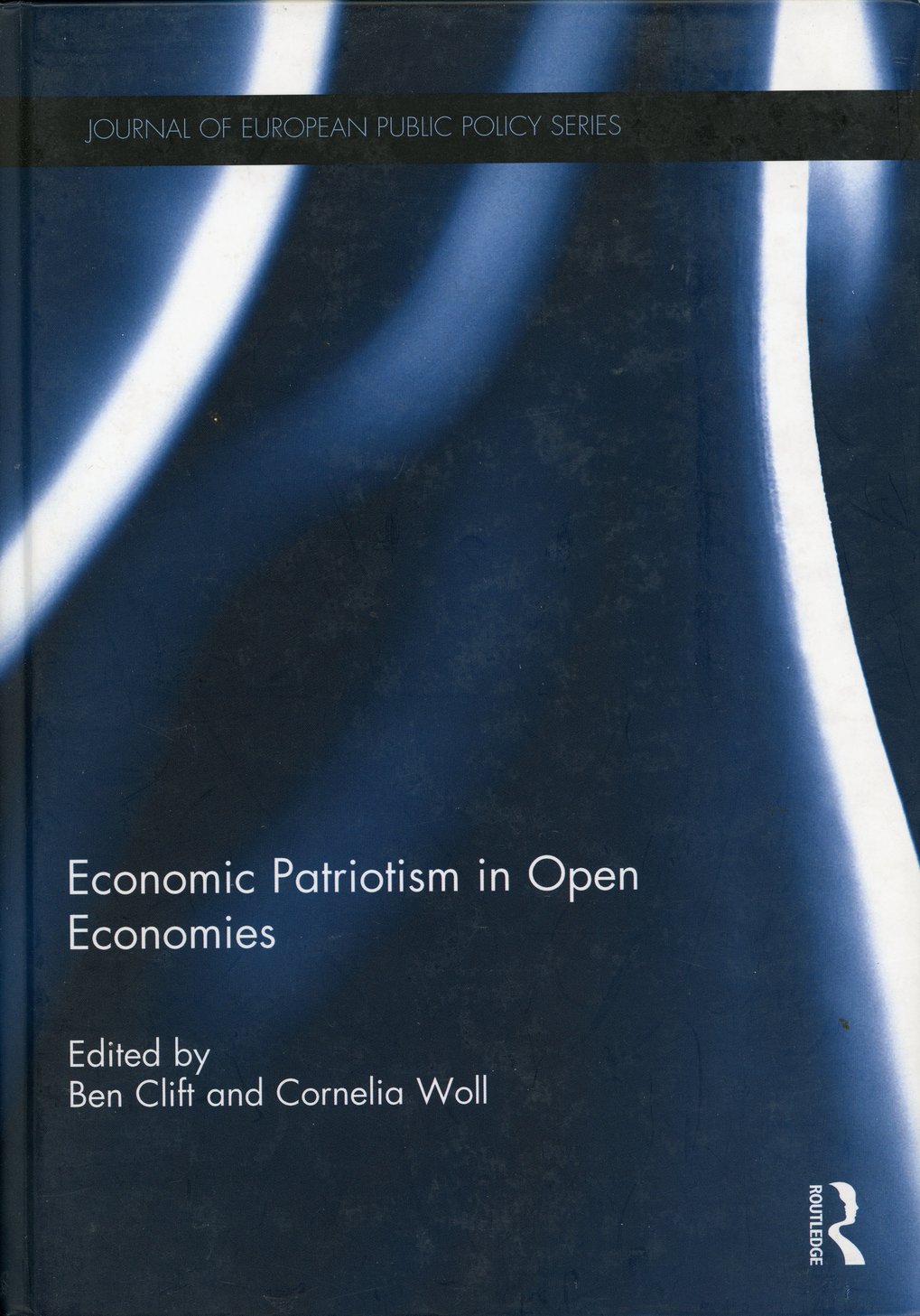 Book cover of the Journal of European Public Policy Series entitled “Economic Patriotism in Open Economies,” edited by Ben Clift and Cornelia Woll, published by Routledge.
