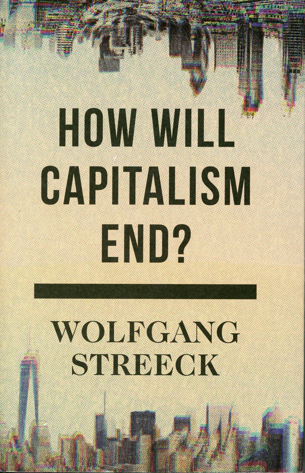Book cover by Wolfgang Streeck, title “How Will Capitalism End?” appears above a blurred skyline in a stylized print design.