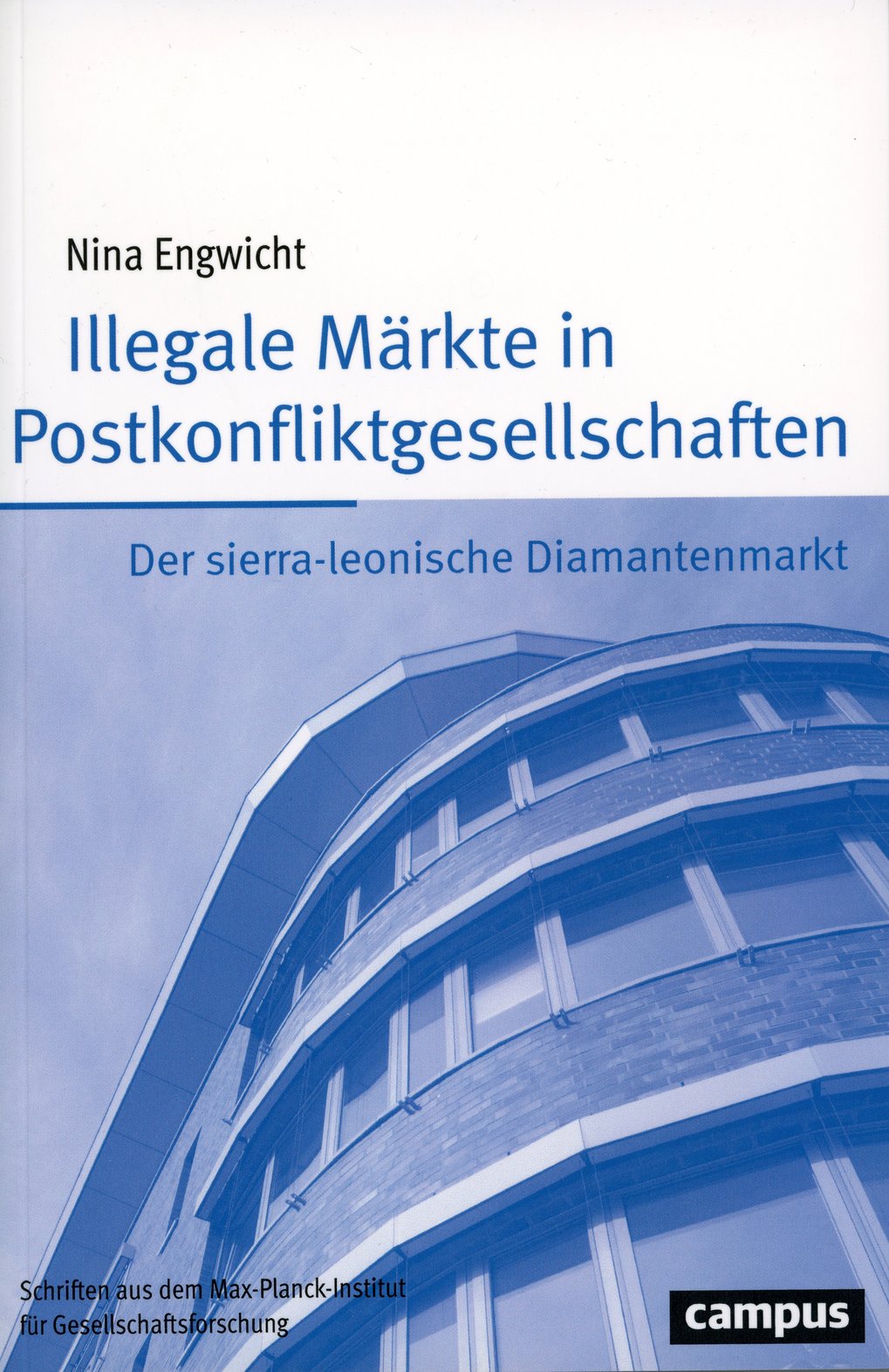 The book cover shows the title “Illegal Markets in Post-Conflict Societies” by Nina Engwicht. It deals with the Sierra Leonean diamond market and is part of the Max Planck Institute for the Study of Societies' series of publications, published by Campus.
