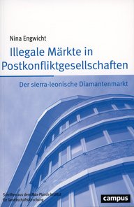 The book cover shows the title “Illegal Markets in Post-Conflict Societies” by Nina Engwicht. It deals with the Sierra Leonean diamond market and is part of the Max Planck Institute for the Study of Societies' series of publications, published by Campus.