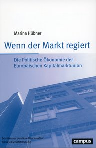 Book cover with title ‘Wenn der Markt regiert’ (When the Market Rules) by Marina Hübner. Topic: Political economy of the European capital markets union, published by Campus Verlag.