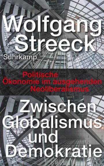 Cover of the book ‘Between Globalism and Democracy’ by Wolfgang Streeck. Glass architecture in the background, published by Suhrkamp. Political economy in the twilight of neoliberalism.
